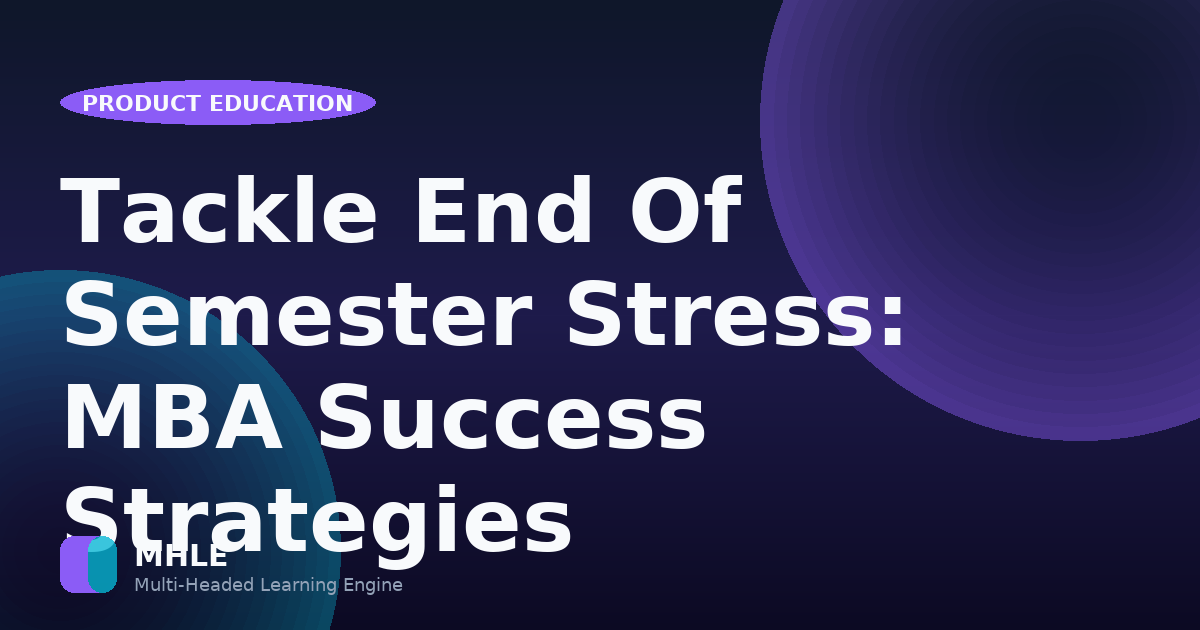 Tackle End Of Semester Stress: MBA Success Strategies